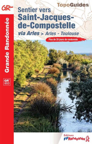 Sentier vers Saint-Jacques-de-Compostelle via Arles : Arles-Toulouse, GR 653 : plus de 20 jours de randonnée