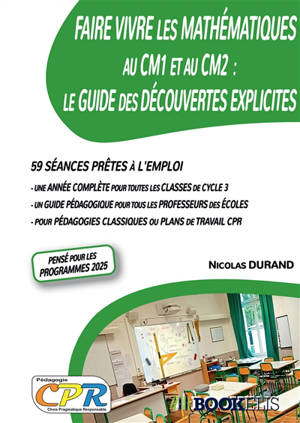 Faire Vivre les Mathématiques au CM1 et au CM2 : Le Guide des Découvertes Explicites