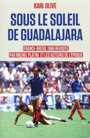 Sous le soleil de Guadalajara : France-Brésil 1986 revisité par Michel Platini et les acteurs de l'époque
