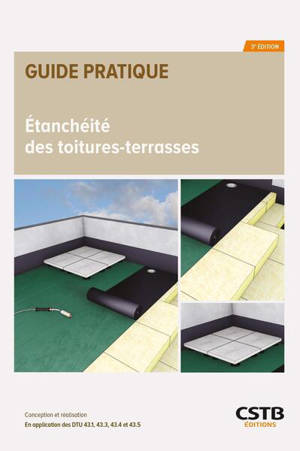 L'étanchéité des toitures-terrasses : conception et réalisation : en application des DTU 43.1, 43.3, 43.4 et 43.5