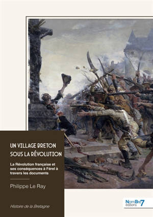 Un village breton sous la Révolution : La Révolution française et ses conséquences à Férel à travers les documents