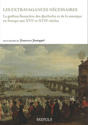Les extravagances nécessaires : la gestion financière des spectacles et de la musique en Europe aux XVIe et XVIIe siècles