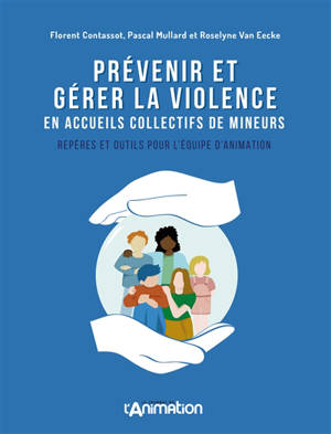 PREVENIR ET GERER LA VIOLENCE EN ACCEUILS COLLECTIFS DE MINEURS : REPERES ET OUTILS POUR L'EQUIPE D'ANIMATION