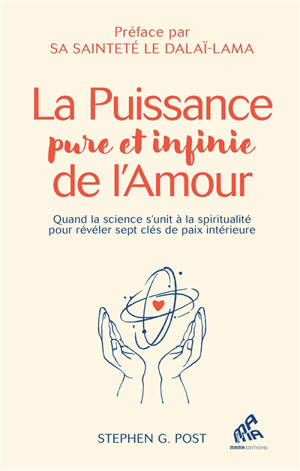 La puissance pure et infinie de l'amour : quand la science s'unit à la spiritualité pour révéler sept clés de paix intérieure