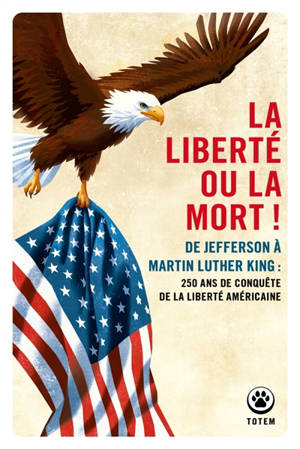La liberté ou la mort ! : de Jefferson à Martin Luther King : 250 ans de conquête de la liberté américaine