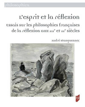 L'esprit et la réflexion : essais sur les philosophies françaises de la réflexion aux 19e et 20e siècles