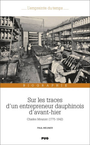 Sur les traces d'un entrepreneur dauphinois d'avant-hier : Charles Meunier (1775-1842) : biographie