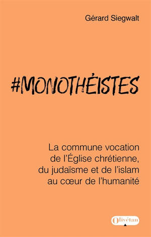 #monothéistes : la commune vocation de l'Eglise chrétienne, du judaïsme et de l'islam au coeur de l'humanité