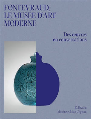 Fontevraud, le Musée d'art moderne : des oeuvres en conversation : collection Martine et Léon Cligman