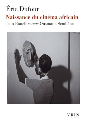 Naissance du cinéma africain : Jean Rouch versus Ousmane Sembène