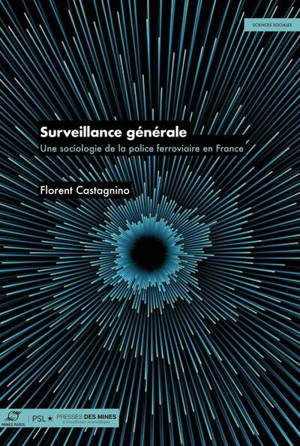 Surveillance générale : une sociologie de la police ferroviaire en France