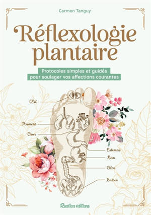 Réflexologie plantaire : protocoles simples et guidés pour soulager vos affections courantes