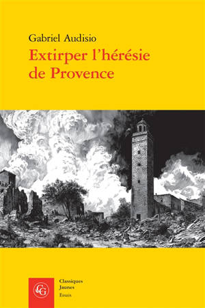 Extirper l'hérésie de Provence : vaudois et luthériens (1530-1560)