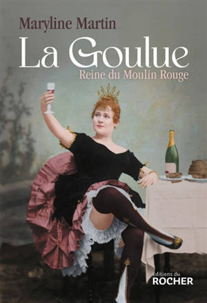 La Goulue : reine du Moulin Rouge