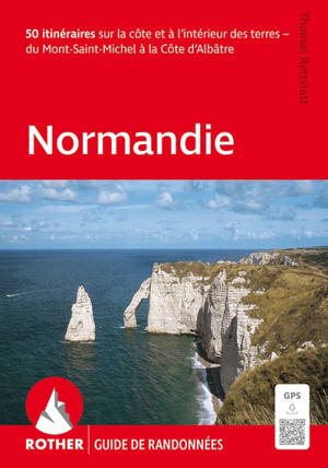 Normandie : 50 itinéraires sur la côte et à l'intérieur des terres : du Mont-Saint-Michel à la Côte d'Albâtre