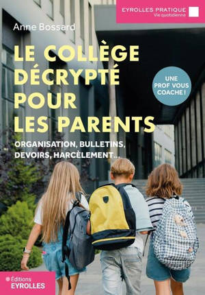 Le collège décrypté pour les parents : organisation, bulletins, devoirs, harcèlement... : une prof vous coache !