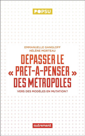 Dépasser le prêt-à-penser des métropoles : vers des modèles en mutation