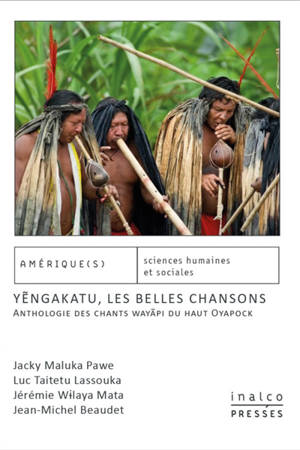 Yengakatu, les belles chansons : anthologie des chants wayapi du haut Oyapock
