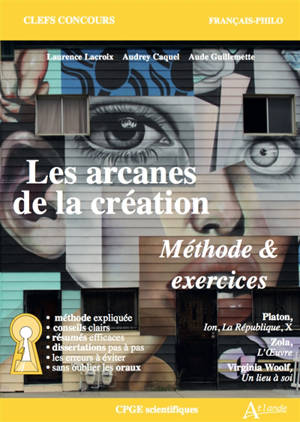 Les arcanes de la création : méthode & exercices : Platon, Ion, La République, X ; Zola, L'oeuvre ; Virginia Woolf, Un lieu à soi