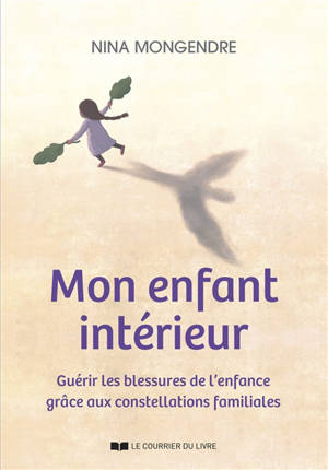 Mon enfant intérieur : guérir les blessures de l'enfance grâce aux constellations familiales
