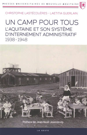 Un camp pour tous : l'Aquitaine et son système d'internement administratif (1938-1948)