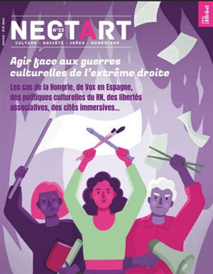 Nectart : culture, société, idées, numérique, n° 23. Agir face aux guerres culturelles de l'extrême droite : les cas de la Hongrie, de Vox en Espagne, des politiques culturelles du RN, des libertés associatives, des cités immersives...