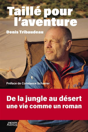 Taillé pour l'aventure : de la jungle au désert, une vie comme un roman