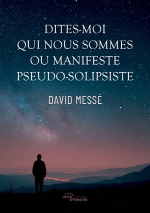 Dites-moi qui nous sommes ou Manifeste pseudo-solipsiste