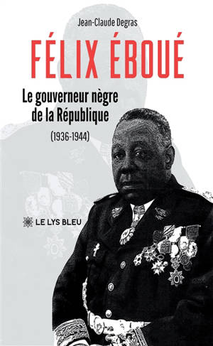 Félix Eboué : Le gouverneur-nègre de la République (1936-1944)