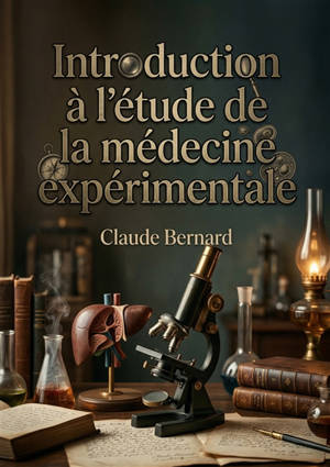 Introduction à l'étude de la médecine expérimentale : La science au coeur de la médecine : une révolution expérimentale