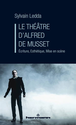 Le théâtre d'Alfred de Musset : écriture, esthétique, mise en scène