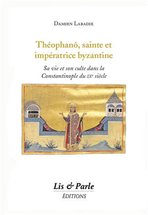 Théophanô, sainte et impératrice byzantine : sa vie et son culte dans la Constantinople du IXe siècle