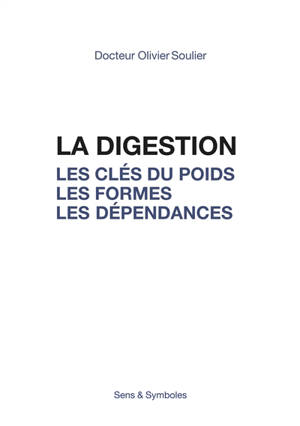 La digestion : Les clés du poids Les formes Les dépendances