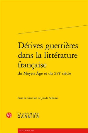 Dérives guerrières dans la littérature française du Moyen Age et du XVIe siècle