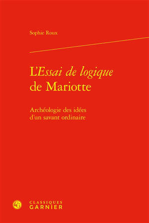 L'Essai de logique de Mariotte : archéologie des idées d'un savant ordinaire