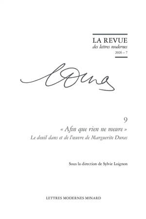 Marguerite Duras. Vol. 9. "Afin que rien ne meure" : le deuil dans et de l'oeuvre de Marguerite Duras