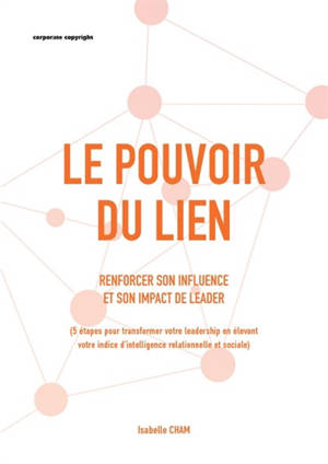 Le pouvoir du lien : renforcer son influence et son impact de leader : 5 étapes pour transformer votre leadership en élevant votre indice d'intelligence relationnelle et sociale
