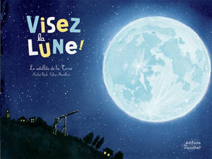 Visez la Lune ! : le satellite de la Terre