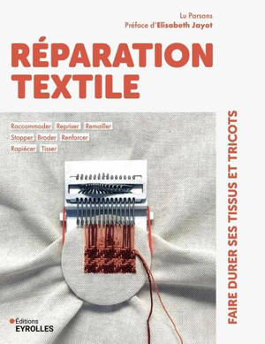 Réparation textile : faire durer ses tissus et tricots : raccommoder, repriser, remailler, stopper, broder, renforcer, rapiécer, tisser