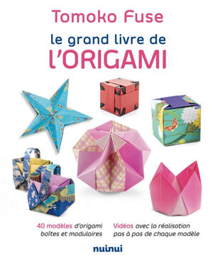 Le grand livre de l'origami : 40 modèles d'origami boîtes et modulaires, vidéos avec la réalisation pas à pas de chaque modèle
