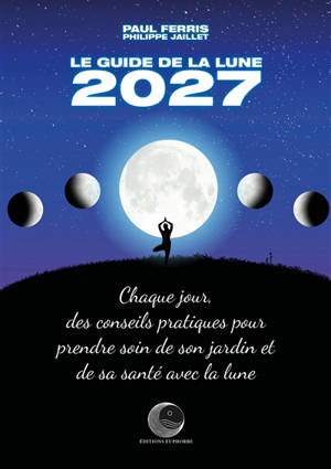 Le guide de la Lune 2027 : chaque jour, des conseils pratiques pour prendre soin de son jardin et de sa santé avec la Lune