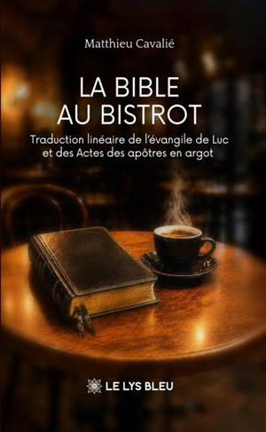 La Bible au bistrot : Traduction linéaire de l'évangile de Luc et des Actes des apôtres en argot