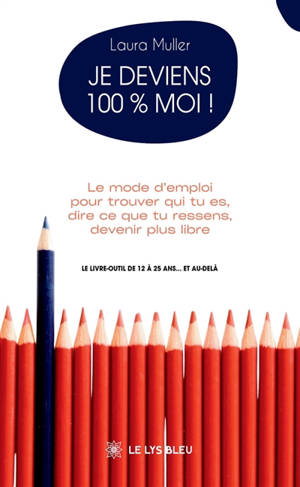 Je deviens 100 % moi ! : Le mode d'emploi pour trouver qui tu es, dire ce que tu ressens, devenir plus libre