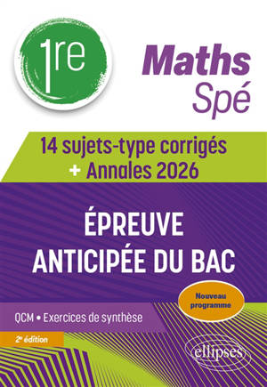 Maths 1re spé : épreuve anticipée du bac : 14 sujets-type corrigés + annales 2026, nouveau programme