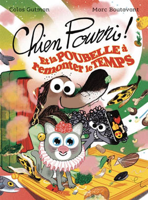 Chien Pourri ! : et la poubelle à remonter le temps !