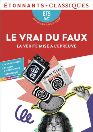 Le vrai du faux : la vérité mise à l'épreuve : BTS 2027, anthologie avec dossier