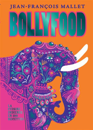 Bollyfood : la cuisine indienne en 100 recettes