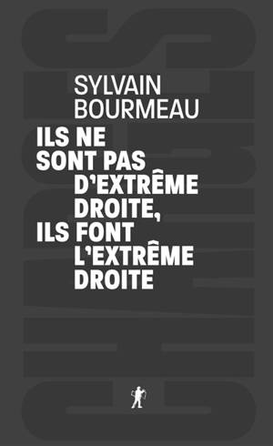 Ils ne sont pas d'extrême droite, ils font l'extrême droite