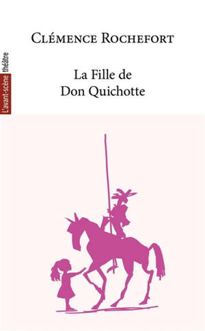 Avant-scène théâtre (L'), n° 1596. La fille de Don Quichotte