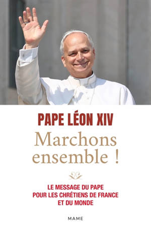 Marchons ensemble ! : le message du pape pour les chrétiens de France et du monde